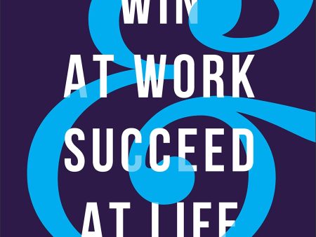 Win At Work And Succeed At Life: 5 Principles To Free Yourself From The Cult Of Overwork Hot on Sale