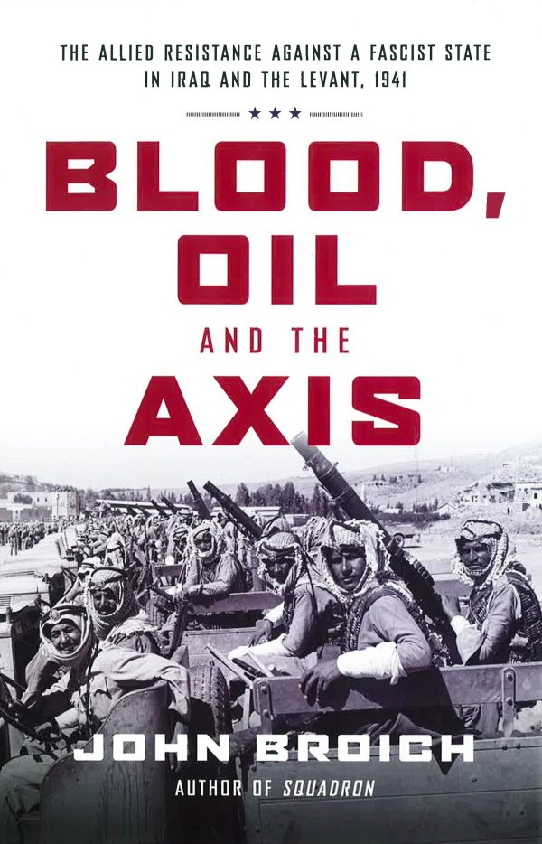 Blood, Oil And The Axis: The Allied Resistance Against A Fascist State In Iraq And The Levant, 1941 For Cheap